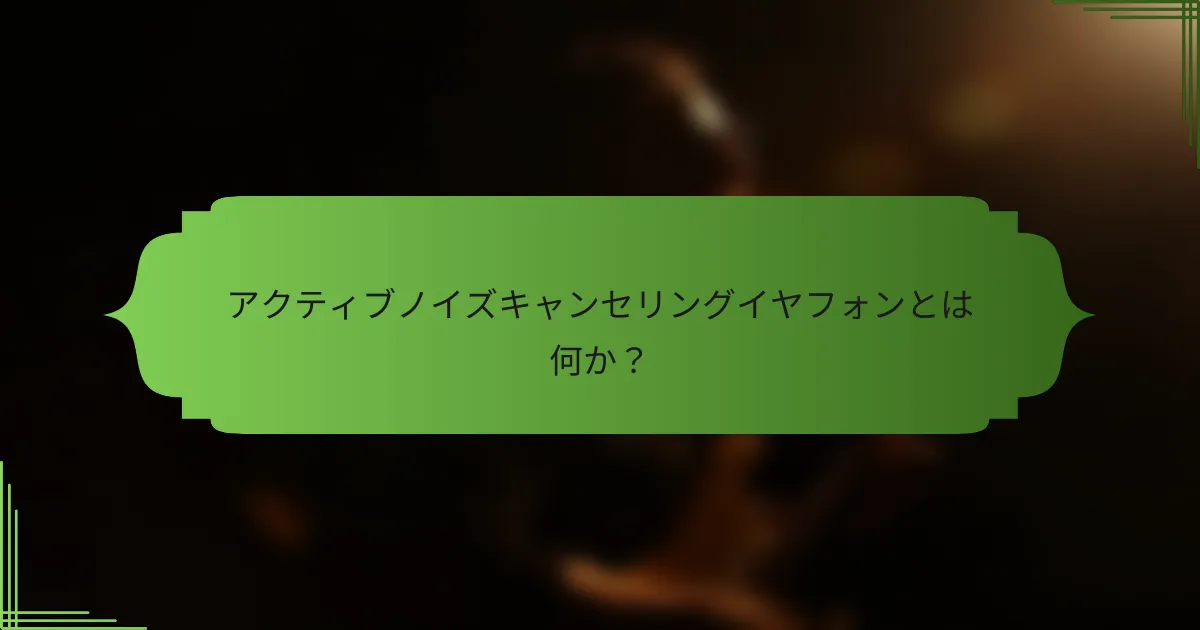 アクティブノイズキャンセリングイヤフォンとは何か？