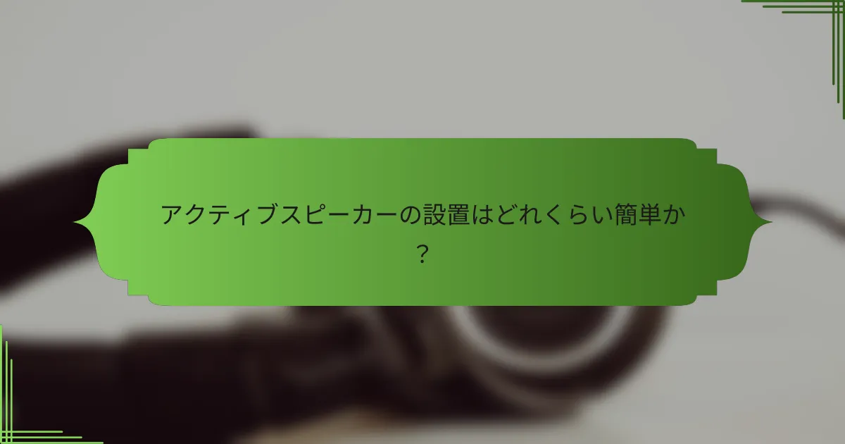 アクティブスピーカーの設置はどれくらい簡単か?