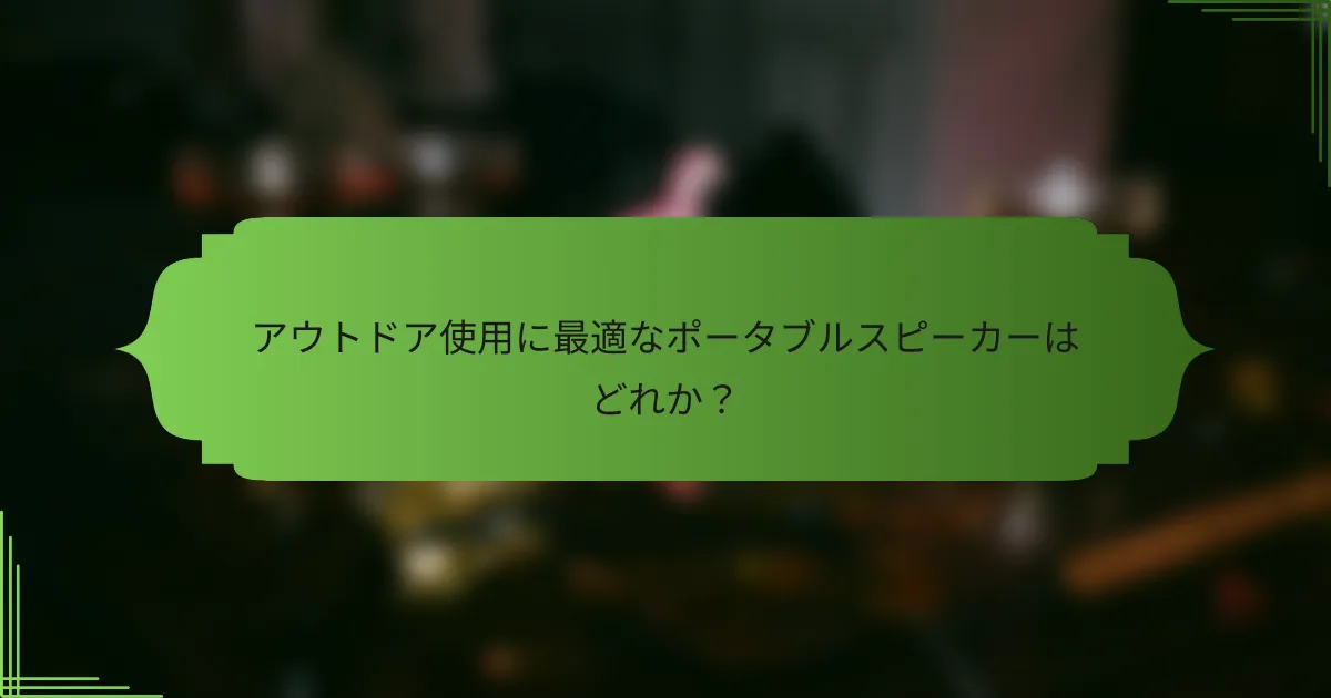 アウトドア使用に最適なポータブルスピーカーはどれか？