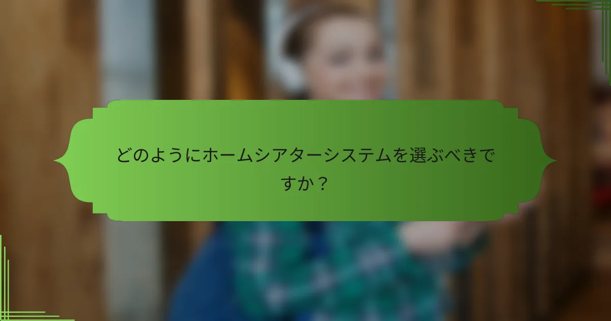 どのようにホームシアターシステムを選ぶべきですか？