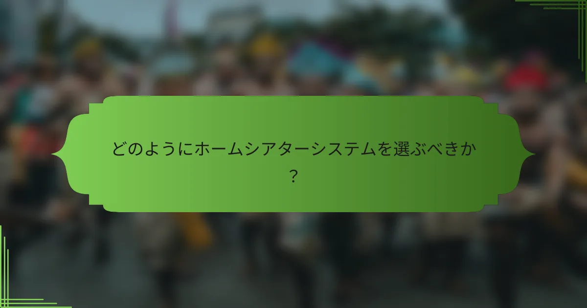 どのようにホームシアターシステムを選ぶべきか？