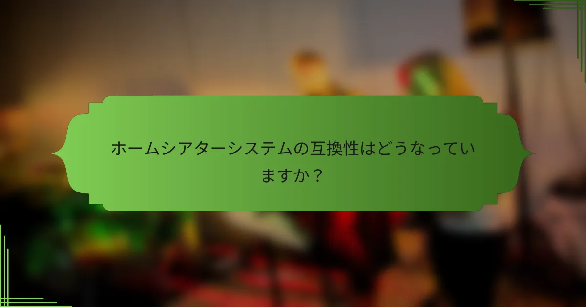 ホームシアターシステムの互換性はどうなっていますか？