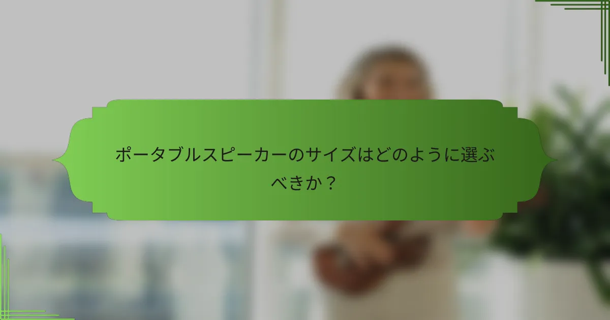 ポータブルスピーカーのサイズはどのように選ぶべきか?