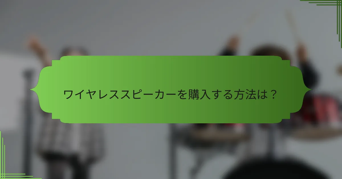 ワイヤレススピーカーを購入する方法は？
